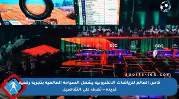 كأس العالم للرياضات الإلكترونية يشعل السياحة العالمية بتجربة رقمية فريدة – تعرف على التفاصيل